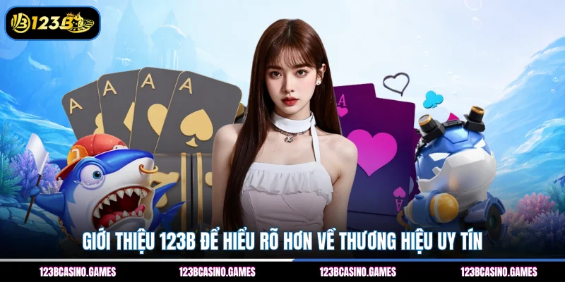 Giới thiệu 123B để hiểu rõ hơn về thương hiệu uy tín