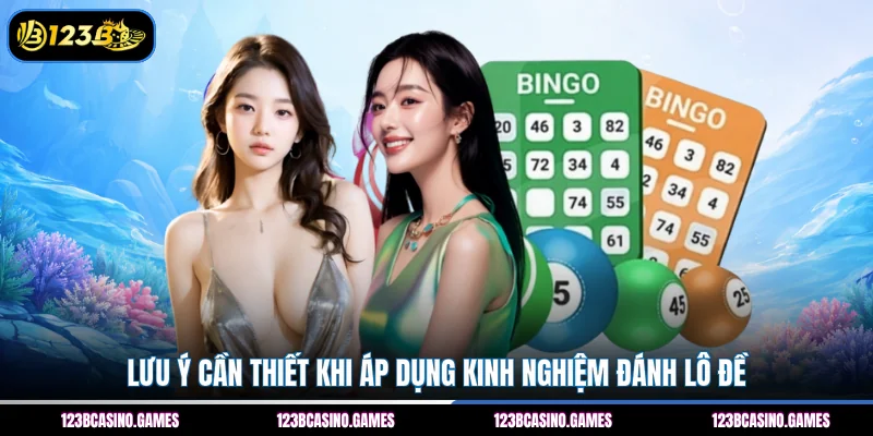 Lưu ý cần thiết khi áp dụng kinh nghiệm đánh lô đề