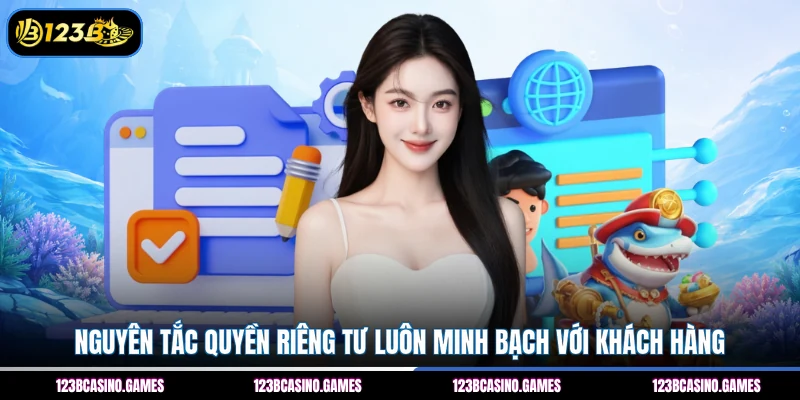 Nguyên tắc quyền riêng tư luôn minh bạch với khách hàng